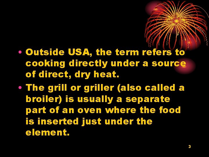  • Outside USA, the term refers to cooking directly under a source of