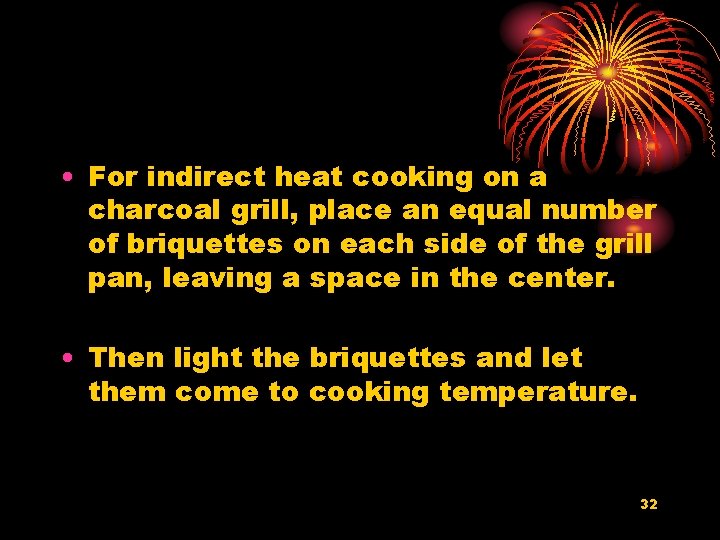  • For indirect heat cooking on a charcoal grill, place an equal number