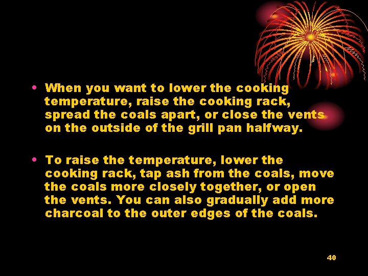  • When you want to lower the cooking temperature, raise the cooking rack,