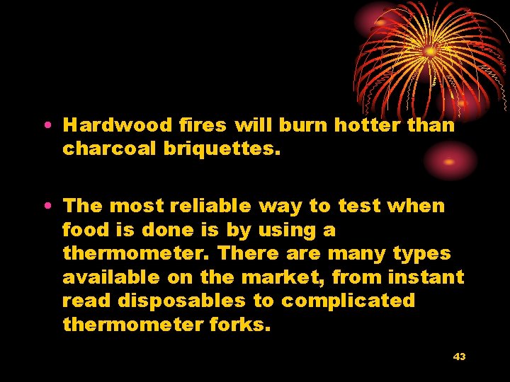  • Hardwood fires will burn hotter than charcoal briquettes. • The most reliable