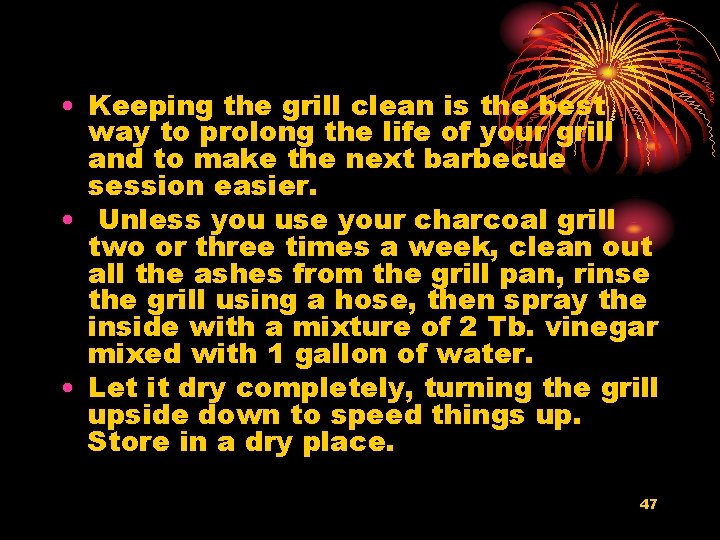  • Keeping the grill clean is the best way to prolong the life