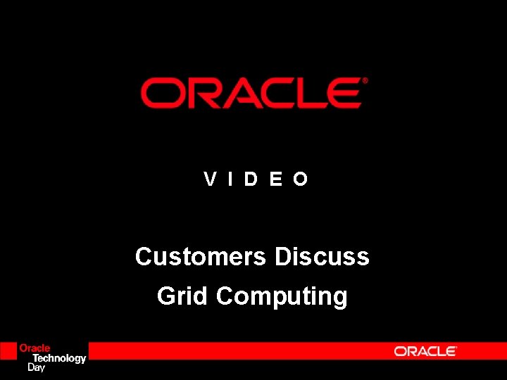 V I D E O Customers Discuss Grid Computing V I D E O Customers Discuss Grid Computing