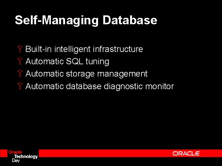Self-Managing Database Ÿ Built-in intelligent infrastructure Ÿ Automatic SQL tuning Ÿ Automatic storage management Self-Managing Database Ÿ Built-in intelligent infrastructure Ÿ Automatic SQL tuning Ÿ Automatic storage management