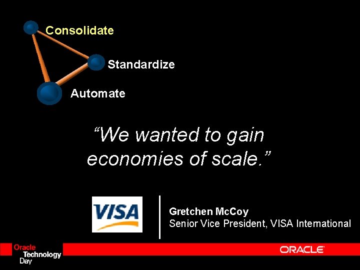 Consolidate Standardize Automate “We wanted to gain economies of scale. ” Gretchen Mc. Coy Consolidate Standardize Automate “We wanted to gain economies of scale. ” Gretchen Mc. Coy