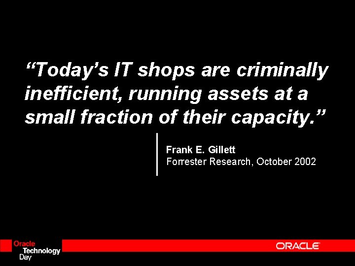 “Today’s IT shops are criminally inefficient, running assets at a small fraction of their “Today’s IT shops are criminally inefficient, running assets at a small fraction of their