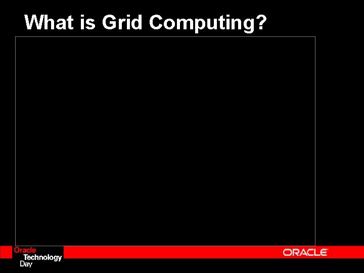 What is Grid Computing? What is Grid Computing?