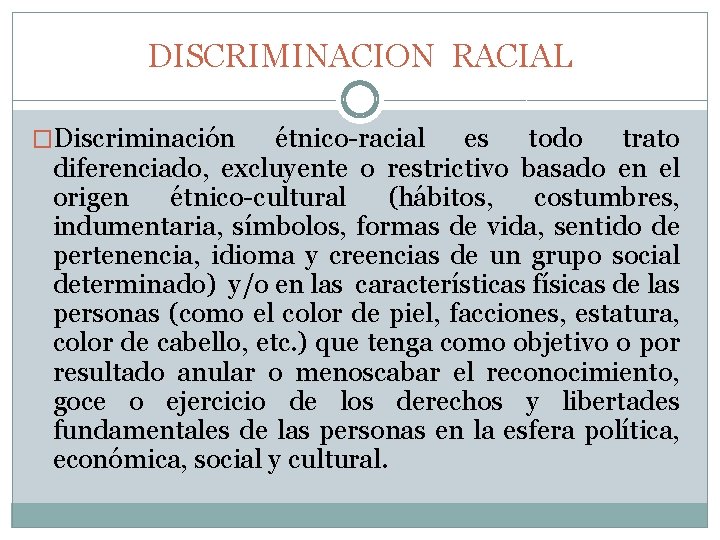 DISCRIMINACION RACIAL �Discriminación étnico-racial es todo trato diferenciado, excluyente o restrictivo basado en el
