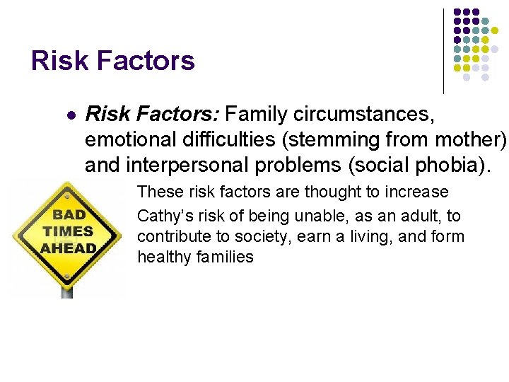 Risk Factors l Risk Factors: Family circumstances, emotional difficulties (stemming from mother) and interpersonal