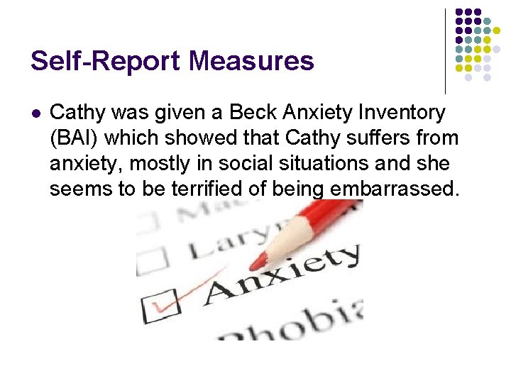 Self-Report Measures l Cathy was given a Beck Anxiety Inventory (BAI) which showed that