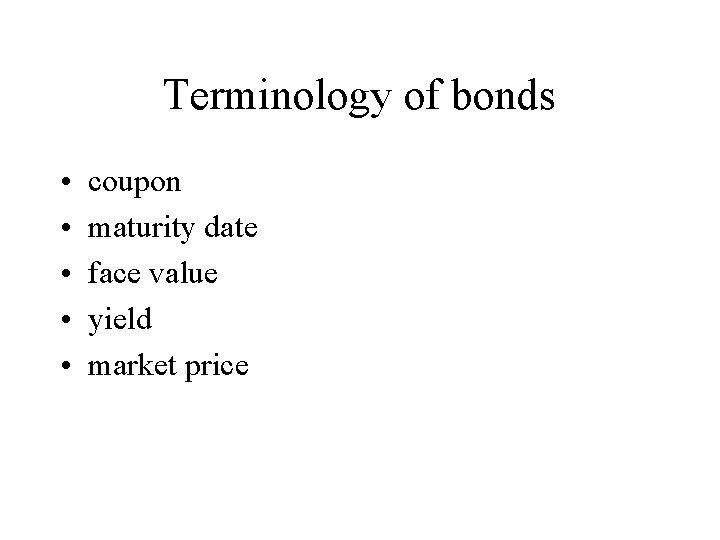 Terminology of bonds • • • coupon maturity date face value yield market price