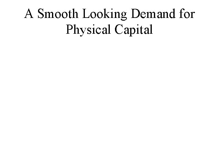 A Smooth Looking Demand for Physical Capital 