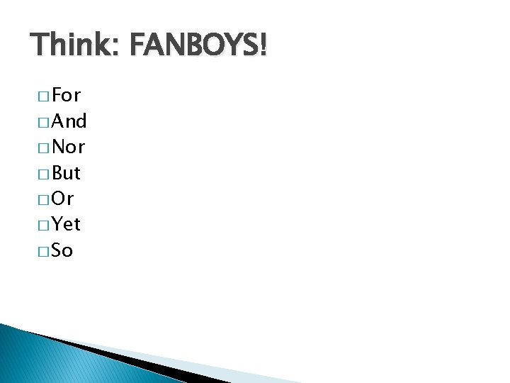 Think: FANBOYS! � For � And � Nor � But � Or � Yet
