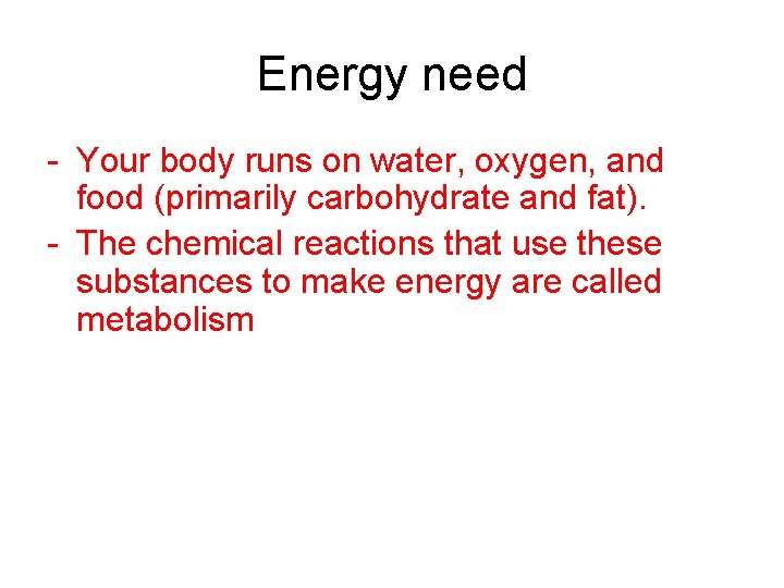 Energy need - Your body runs on water, oxygen, and food (primarily carbohydrate and