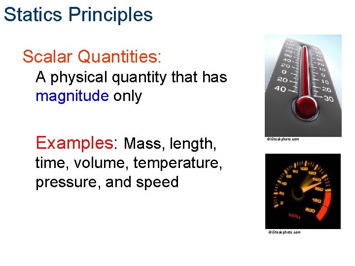 Statics Principles Scalar Quantities: A physical quantity that has magnitude only Examples: Mass, length, Statics Principles Scalar Quantities: A physical quantity that has magnitude only Examples: Mass, length,
