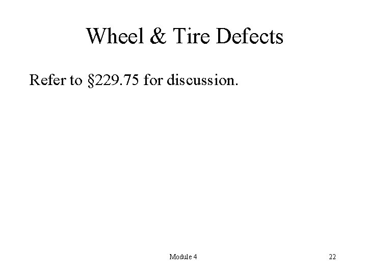 Wheel & Tire Defects Refer to § 229. 75 for discussion. Module 4 22