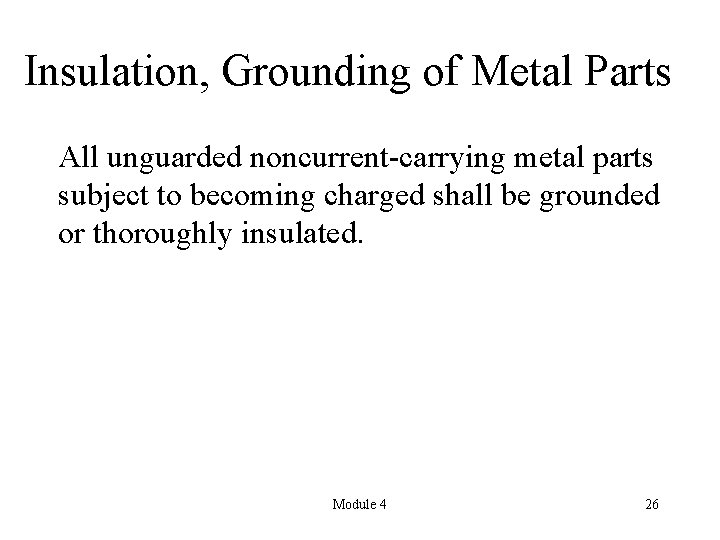 Insulation, Grounding of Metal Parts All unguarded noncurrent-carrying metal parts subject to becoming charged
