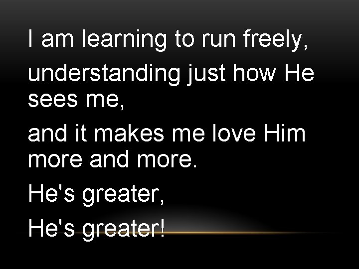 I am learning to run freely, understanding just how He sees me, and it