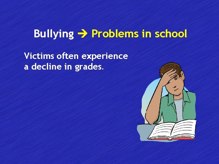 Bullying Problems in school Victims often experience a decline in grades. 