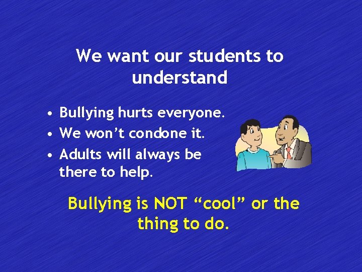 We want our students to understand • Bullying hurts everyone. • We won’t condone