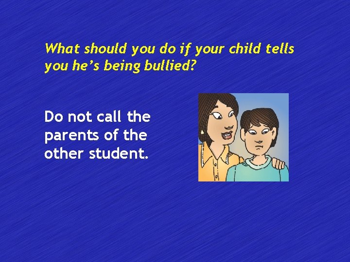 What should you do if your child tells you he’s being bullied? Do not