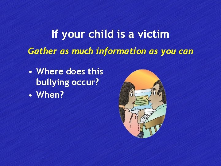 If your child is a victim Gather as much information as you can •