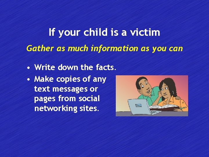 If your child is a victim Gather as much information as you can •