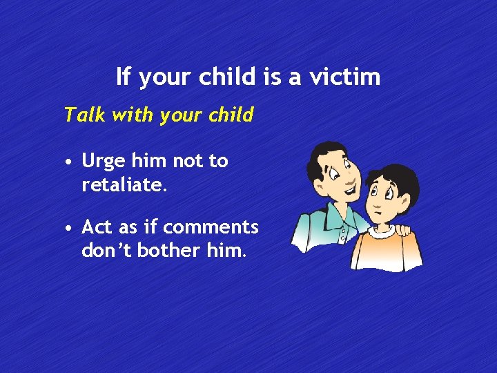 If your child is a victim Talk with your child • Urge him not