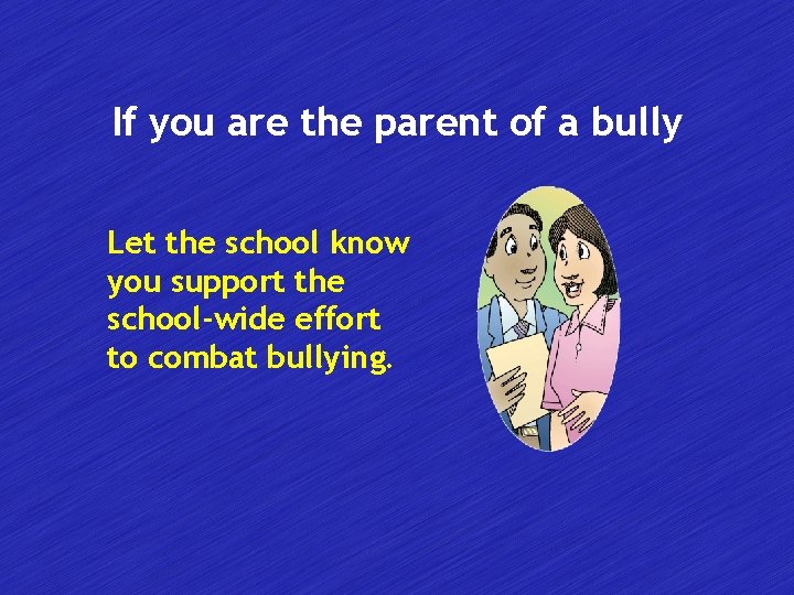 If you are the parent of a bully Let the school know you support