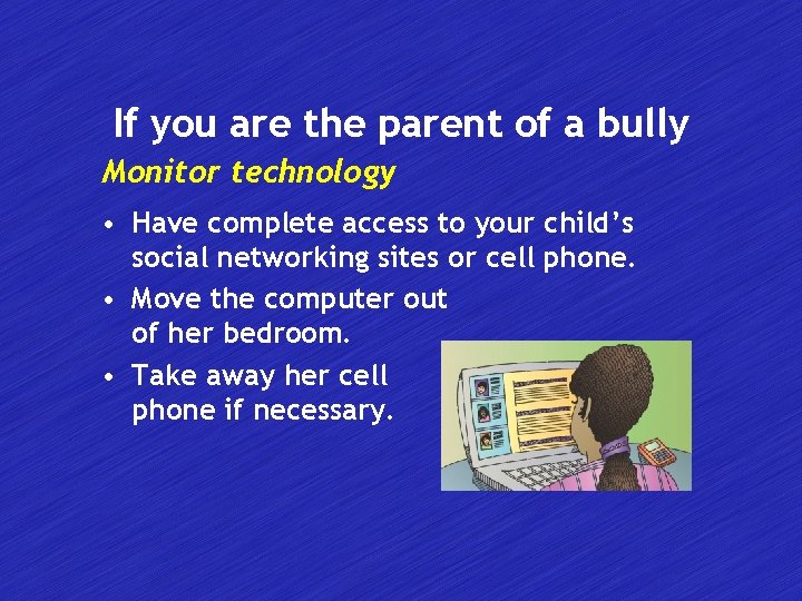 If you are the parent of a bully Monitor technology • Have complete access