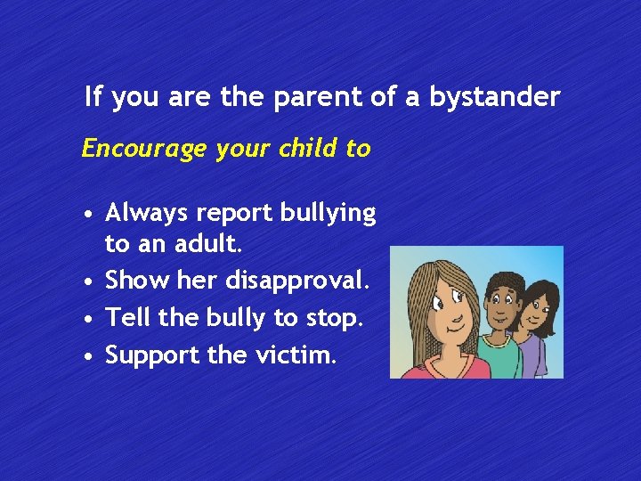 If you are the parent of a bystander Encourage your child to • Always