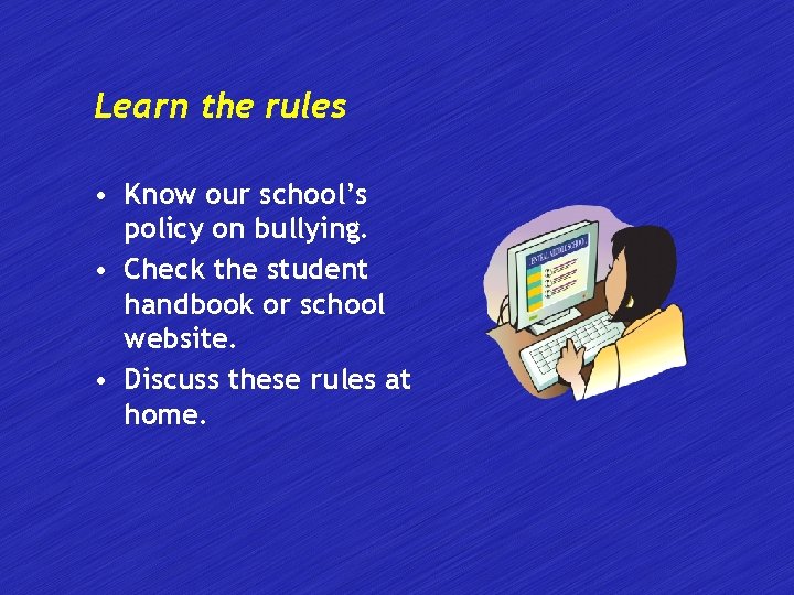 Learn the rules • Know our school’s policy on bullying. • Check the student