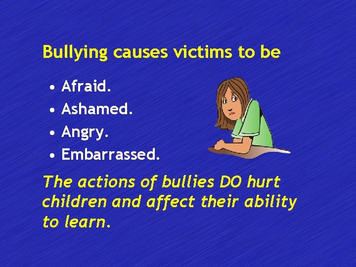 Bullying causes victims to be • • Afraid. Ashamed. Angry. Embarrassed. The actions of