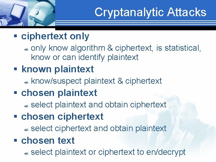Cryptanalytic Attacks § ciphertext only know algorithm & ciphertext, is statistical, know or can