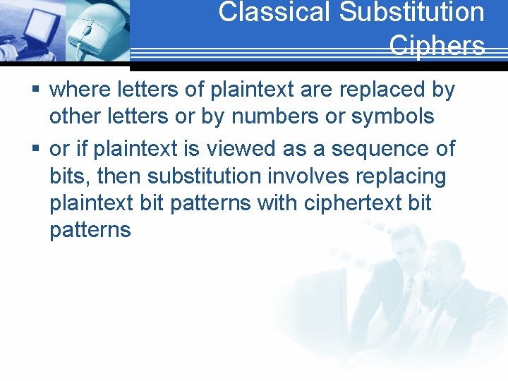 Classical Substitution Ciphers § where letters of plaintext are replaced by other letters or