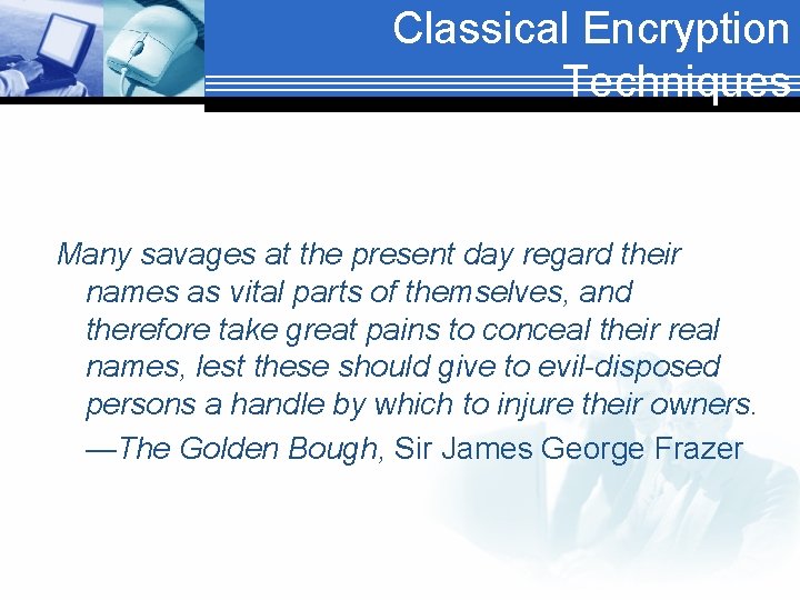 Classical Encryption Techniques Many savages at the present day regard their names as vital