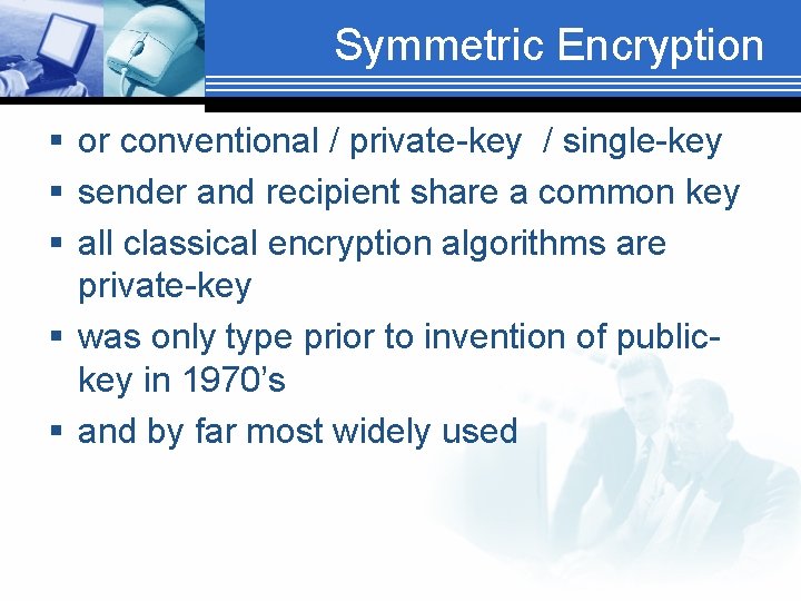 Symmetric Encryption § or conventional / private-key / single-key § sender and recipient share