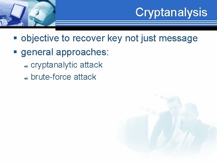 Cryptanalysis § objective to recover key not just message § general approaches: cryptanalytic attack