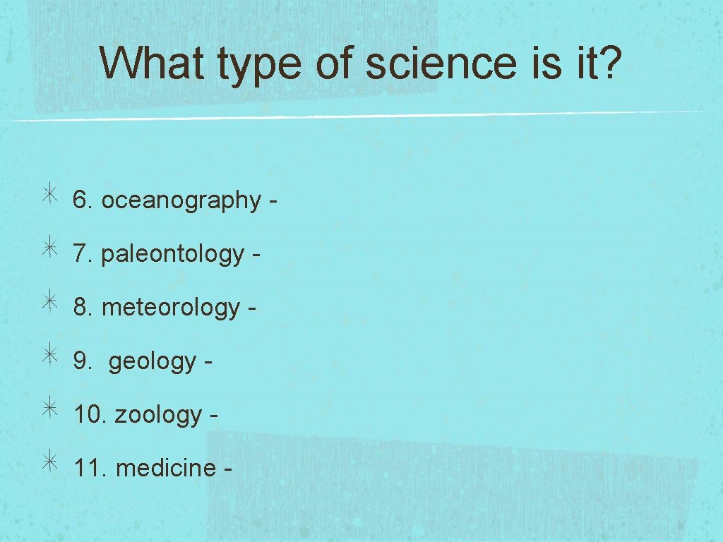 What type of science is it? 6. oceanography 7. paleontology 8. meteorology 9. geology