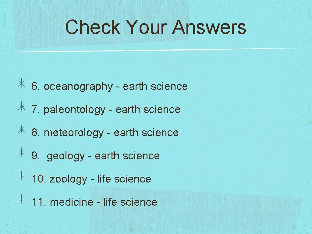 Check Your Answers 6. oceanography - earth science 7. paleontology - earth science 8.