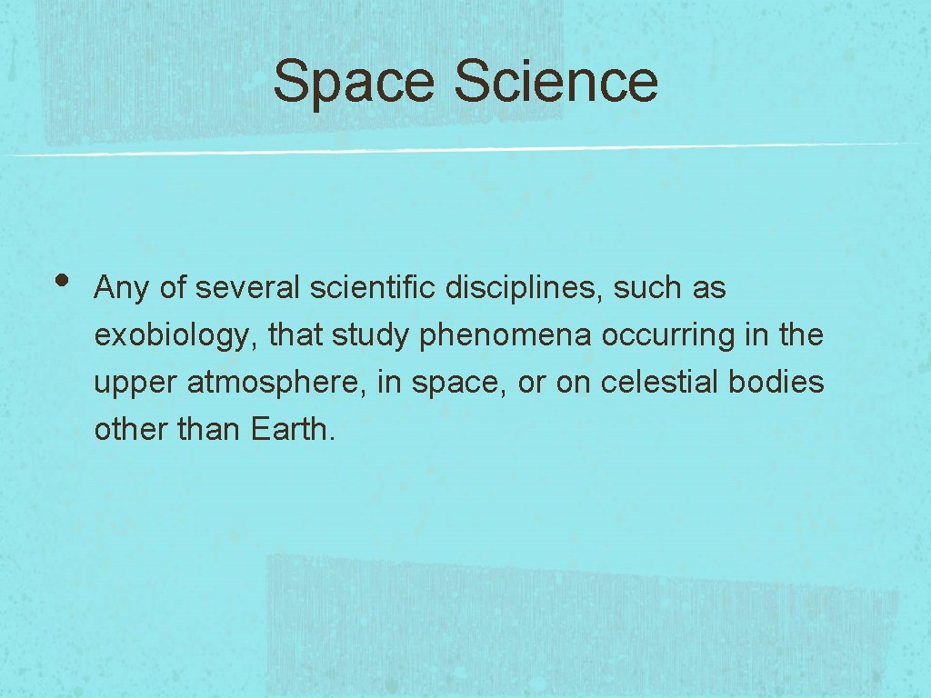 Space Science • Any of several scientific disciplines, such as exobiology, that study phenomena