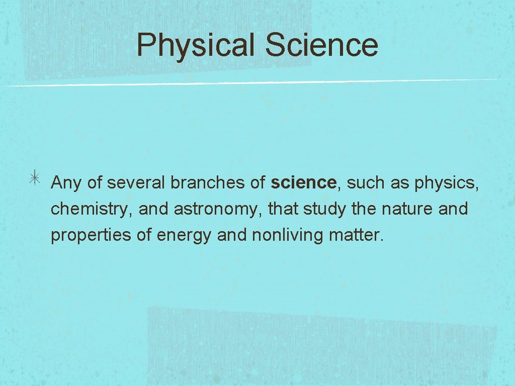 Physical Science Any of several branches of science, such as physics, chemistry, and astronomy,