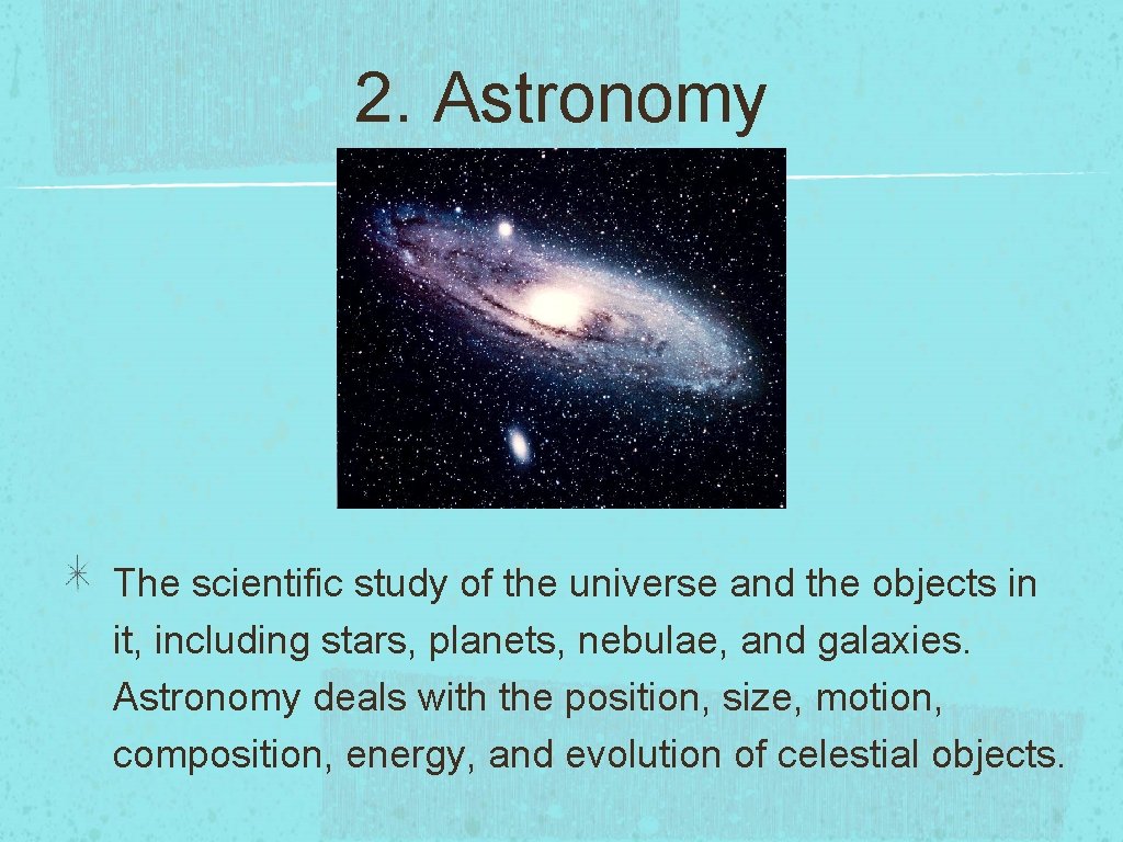 2. Astronomy The scientific study of the universe and the objects in it, including