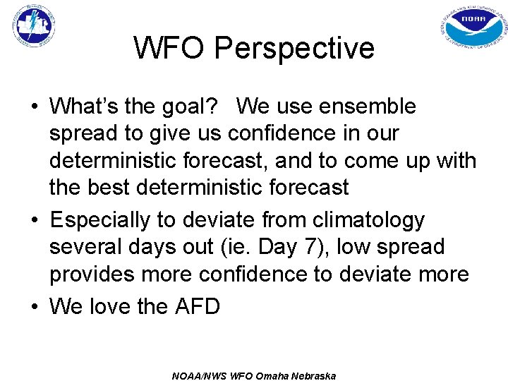WFO Perspective • What’s the goal? We use ensemble spread to give us confidence