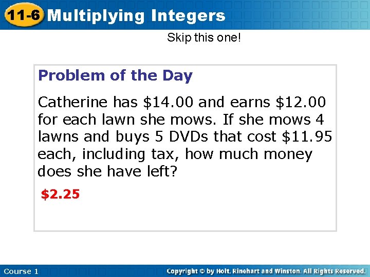 11 -6 Multiplying Integers Skip this one! Problem of the Day Catherine has $14.