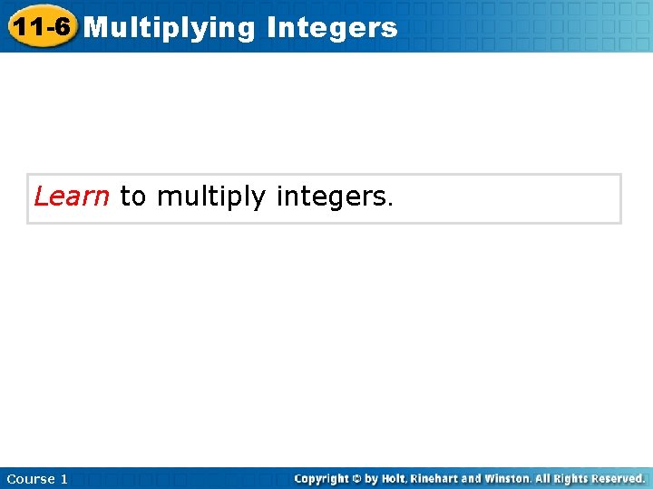 11 -6 Multiplying Integers Learn to multiply integers. Course 1 