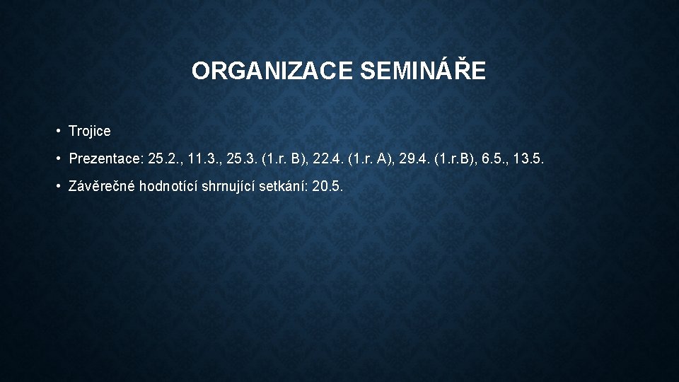 ORGANIZACE SEMINÁŘE • Trojice • Prezentace: 25. 2. , 11. 3. , 25. 3.