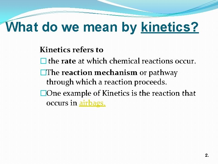 What do we mean by kinetics? Kinetics refers to � the rate at which