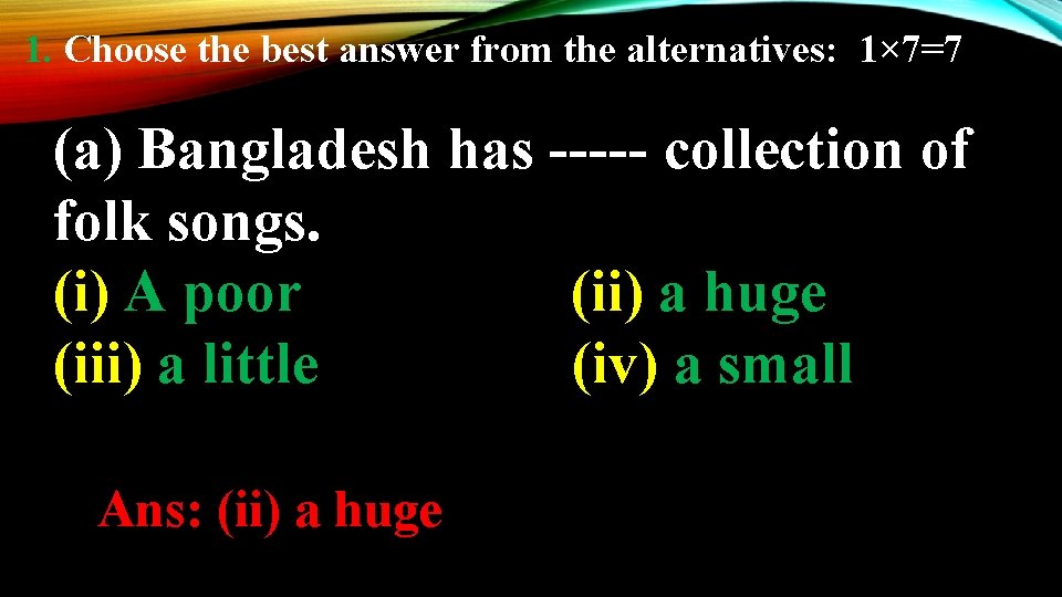 1. Choose the best answer from the alternatives: 1× 7=7 (a) Bangladesh has -----