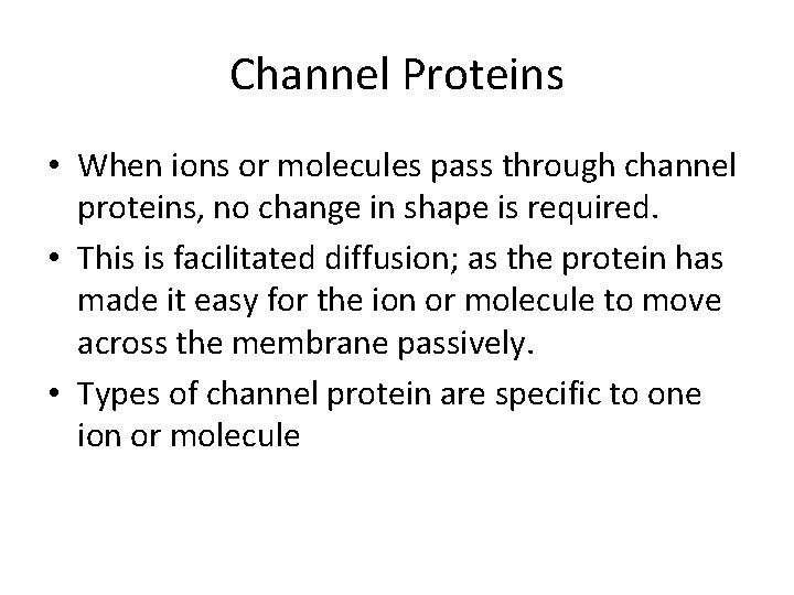 Channel Proteins • When ions or molecules pass through channel proteins, no change in