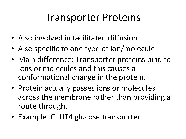 Transporter Proteins • Also involved in facilitated diffusion • Also specific to one type